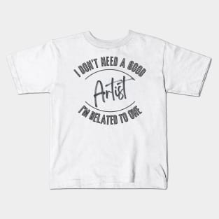 I don't need a good Artist I'm related to one Kids T-Shirt